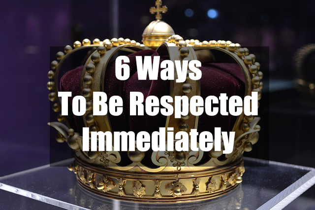 6 ways to be respected immediately
