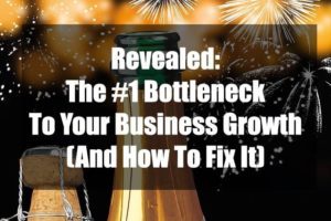 revealed- the #1 bottleneck to your business growth and how to fix it