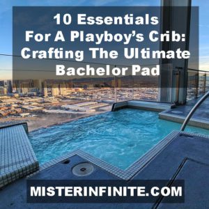 10 Essentials for a Playboy’s Crib: Crafting the Ultimate Bachelor Pad