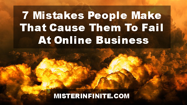 7 Mistakes People Make That Cause Them To Fail At Online Business